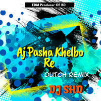 Aj Pasha Khelbo Re (Dutch Remix) DJ SHD by EDM Producers of BD