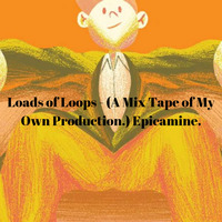 Loads of Loops - (A Mix Tape of My Own Production.)  Epicamine. by Wayne Martin Richards.
