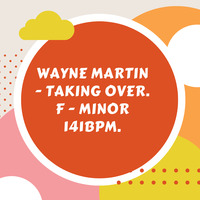 Wayne Martin - Taking Over. F - Minor 141BPM. by Wayne Martin Richards.