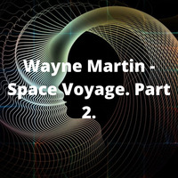 Wayne Martin - Space Voyage.  Part 2. by Wayne Martin Richards.