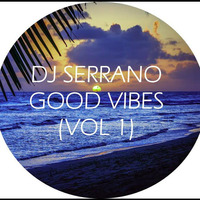 DJ SERRANO - GOOD VIBES (VOL1) by Serrano