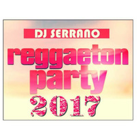 DJ SERRANO - REGGAETON PARTY 2017 by Serrano
