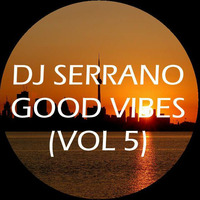 DJ SERRANO - GOOD VIBES (VOL 5) by Serrano