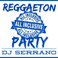 DJ SERRANO - REGGAETON​ ALL INCLUSIVE PARTY by Serrano
