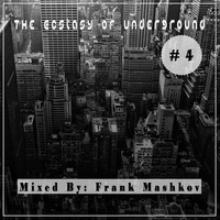 The Ecstasy of Underground #4 (Mixed By: Frank Mashkov) by Frank Mashkov