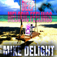 MIKE DELIGHT - DEEP MELODIC FEELINGS by Mike Delight