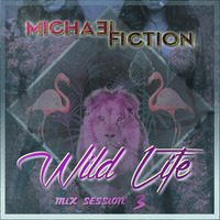 MiCHA3L FiCTiON - WiLD LiFE MiX SESSiON 3 by Micha3l Fiction