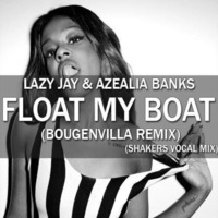 Lazy Jay &amp; Azealia Banks - Float My Boat (Bougenvilla Remix) (SHAKERS VOCAL MIX) by S H A K E R S