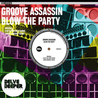 Groove Assassin - Blow the Party by Delve Deeper Recordings