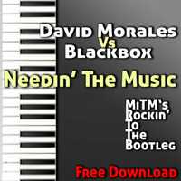 David Morales Vs BlackBox - Needin' The Music (MiTM's Rockin' To The Bootleg) ● Free Download ● by MiTM