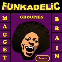 Funkadelic Groupies (Magget Brain remix) by Magget Brain