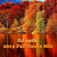 dJ epiK - 2015 Fall House Mix by dJ epiK