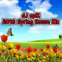 dJ epiK - 2016 Spring House Mix by dJ epiK