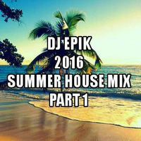 dJ epiK - 2016 Summer House Mix Part 1 by dJ epiK