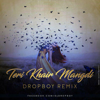 Teri Khair Mangdi - Dropboy Remix by DROPBOY