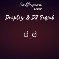 Sakhiyan (Remix) - Dropboy &amp; Saquib by DROPBOY
