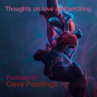 Thoughts On Love &amp; Smoking podcast #5. Cave Paintings by Thoughts On Love And Smoking