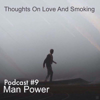 Thoughts On Love &amp; Smoking podcast #9. Man Power by Thoughts On Love And Smoking