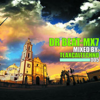 DR BEAT-MX7 - TLAXCALTECHNO 005 by DR BEAT-MX7