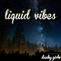 Liquid Vibes - DankyGirl - Facebook.com/DankyGirlVibes by DankyGirl