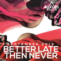 Better Late Than Never Sept 2016 by DJ Alex Lees
