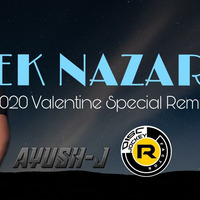 Ek Nazar - (2020 Valentines Special Remix) - DJ Ayush J &amp; DJ R Factor 320_kbps by DJ Ayush J
