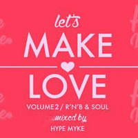 Let's Make Love Vol.2 (Best Rnb &amp; Soul Mixed by Hype Myke) by Hype Myke