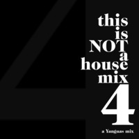 This Is NOT A House Mix 4 - A Yanguas Mix by Luis Yanguas