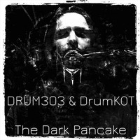 DRUM303 &amp; DrumKOT - The Dark Pancake by DRUM303