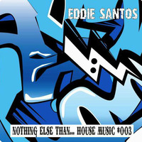 Nothing Else Than... House Music #003 by Eddie Santos