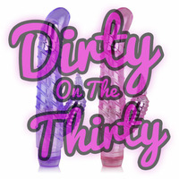 Dirty On The Thirty Episode 7 : TOYS! by Geri