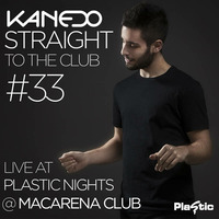 KANEDO - STRAIGHT TO THE CLUB Ep.33 (Live at Plastic Nights @ Macarena Club) by KANEDO