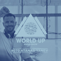 Atanas Yanev - World Up Radio Show #070 by World Up