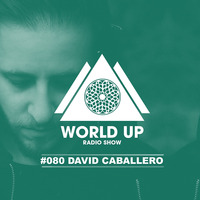 David Caballero - World Up Radio Show #080 by World Up