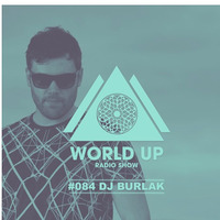 Dj Burlak - World Up Radio Show #084 by World Up