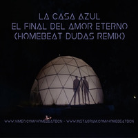 La Casa Azul - El final del amor eterno (Homebeat Dudas Remix) by Homebeatbcn