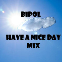 BiPoL - Have a nice Day Mix by BiPoL