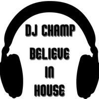DJ Champ - Believe In House by DJ Champ