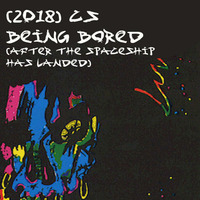 (2018) CS - Being Bored (After the Spaceship has landed) by CS