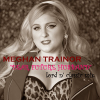 Meghan Trainor ''Dear Future Husband'' [Lord N' Classic Mix] by Lord N Music