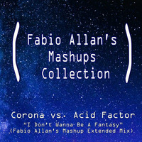 Corona vs. Acid Factor - I Don't Wanna Be A Fantasy (Fabio Allan's Mashup Extended Mix) by Fábio Allan
