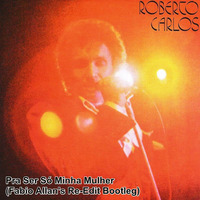 Roberto Carlos - Pra Ser Só Minha Mulher (Fabio Allan's Re-Edit Bootleg) by Fábio Allan