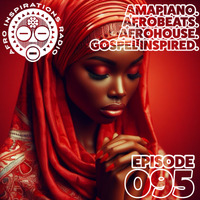 AIR #095 - Amapiano. Afrobeats. AfroHouse. Gospel Inspired. by Afro Inspirations Radio
