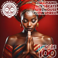 AIR #100 - Amapiano. Afrobeats. AfroHouse. Gospel Inspired. by Afro Inspirations Radio
