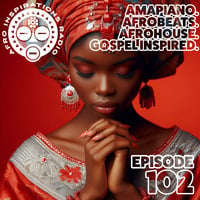 AIR #102 - Amapiano. Afrobeats. AfroHouse. Gospel Inspired. by Afro Inspirations Radio