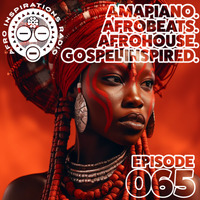 AIR #065 - Amapiano. Afrobeats. AfroHouse. Gospel Inspired. by Afro Inspirations Radio