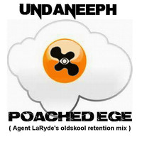 Poached Ege - UndaNeeph  (  Agent LaRyde's oldskool retention remix ) by UndaNeeph