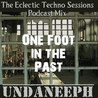 one foot in the past - UndaNeeph - The Eclectic Techno Sessions Podcast Mix by UndaNeeph
