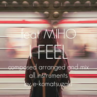 I FEEL feat MIHO(Original Pop Original Mix) by e-komatsuzaki(feat Vocal)