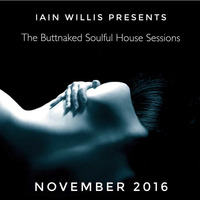 November 18th 2016 - Iain Willis pres The Buttnaked Soulful House by Iain Willis - Soulful House Connoisseur